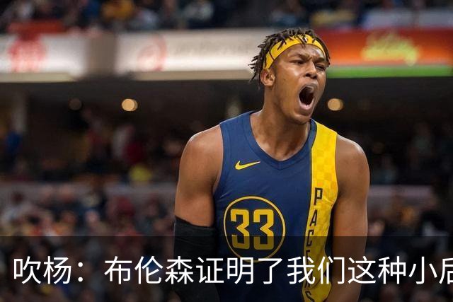 吹杨：布伦森证明了我们这种小后卫能带队夺冠 但必须有合适球队
